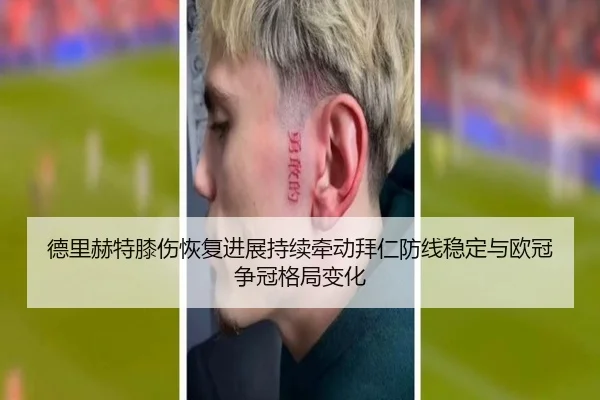 德里赫特膝伤恢复进展持续牵动拜仁防线稳定与欧冠争冠格局变化