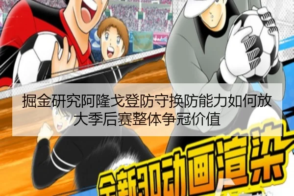 掘金研究阿隆戈登防守换防能力如何放大季后赛整体争冠价值